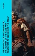 Arrian: The Anabasis of Alexander or, The History of the Wars and Conquests of Alexander the Great 