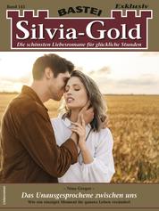 Silvia-Gold 145 - Das Unausgesprochene zwischen uns