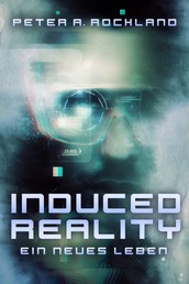 INDUCED REALITY - Ein neues Leben - Eine Science Fiction Kurzgeschichte
