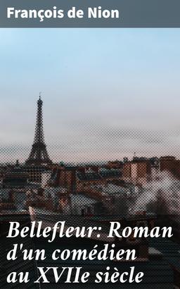 Bellefleur: Roman d'un comédien au XVIIe siècle
