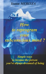 How to reprogram your subconscious mind ? - Simple ways to become the person you've always dreamed of being
