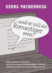 "… und er soll ein Romantiger sein!" - Leitfaden für die Dame, die sich online einen Partner suchen will (und für den Herrn, den sie im Visier hat). Zeichnungen: Johannes Saurer.