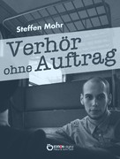 Steffen Mohr: Verhör ohne Auftrag 