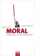Franz M. Wuketits: Wie viel Moral verträgt der Mensch? 