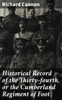 Richard Cannon: Historical Record of the Thirty-fourth, or the Cumberland Regiment of Foot 