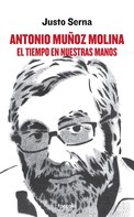 Justo Serna: Antonio Muñoz Molina: El tiempo en nuestras manos 