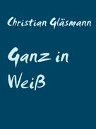 Christian Gläsmann: Ganz in Weiß 
