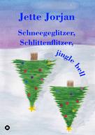 Jette Jorjan: Schneegeglitzer, Schlittenflitzer, jingle bell 