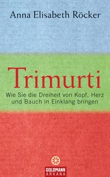 Trimurti - Wie Sie die Dreiheit von Kopf, Herz und Bauch in Einklang bringen