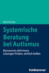 Systemische Beratung bei Autismus - Ressourcen aktivieren, Lösungen finden, einfach helfen