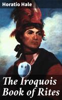 Horatio Hale: The Iroquois Book of Rites 