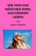 André Sternberg: Wie man das Mädchen wird, das Männer lieben 