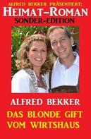 Alfred Bekker: Heimat-Roman Sonder-Edition: Das blonde Gift vom Wirtshaus 