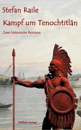 Kampf um Tenochtitlán - Zwei historische Romane