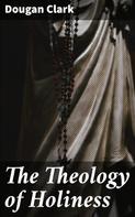 Dougan Clark: The Theology of Holiness 