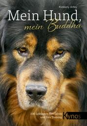 Mein Hund, mein Buddha - 100 Lektionen fürs Leben und fürs Training