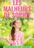 Sophie Rostopchine Comtesse de Ségur: Les Malheurs de Sophie : l'intégrale des aventures 