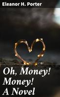 Eleanor H. Porter: Oh, Money! Money! A Novel 