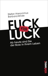 Fuck your Luck - Ab heute sind Sie der Boss in Ihrem Leben