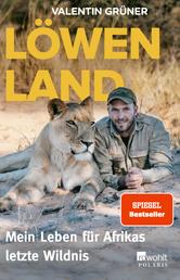 Löwenland - Mein Leben für Afrikas letzte Wildnis