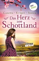 Das Herz von Schottland: Drei Liebesromane in einem eBook - "Das Leuchten der schottischen Wälder" von Christa Canetta, "Ein schottischer Sommer" von Maryla Krüger und "Brennende Träume" von Alina Stoica