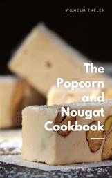 The Popcorn and Nougat Cookbook - Cooking and baking dessert in a quick and easily explained way.