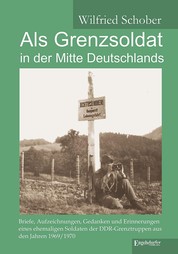 Als Grenzsoldat in der Mitte Deutschlands - Briefe und Erinnerungen aus den Jahren 1969/1970