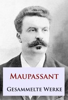 Guy de Maupassant: Maupassant - Gesammelte Werke 