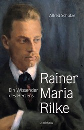 Rainer Maria Rilke - Ein Wissender des Herzens