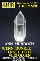 Ann Murdoch: Wenn dunkle Engel dich verfolgen: Mystic Thriller Großband 3 Romane 6/2022: Dreimal Romantic Thriller Spannung 