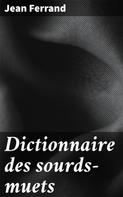 Jean Ferrand: Dictionnaire des sourds-muets 