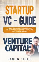 Startup VC - Guide - Everything Entrepreneurs Need to Know about Venture Capital and Startup Fundraising