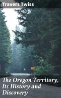 Travers Twiss: The Oregon Territory, Its History and Discovery 