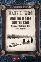 Weiße Hölle am Yukon - Von der Rettung der Lost Patrol