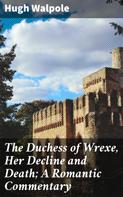Hugh Walpole: The Duchess of Wrexe, Her Decline and Death; A Romantic Commentary 