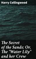 Harry Collingwood: The Secret of the Sands; Or, The "Water Lily" and her Crew 