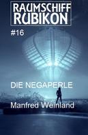 Manfred Weinland: Raumschiff Rubikon 16 Die Negaperle 