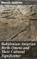 Morris Jastrow: Babylonian-Assyrian Birth-Omens and Their Cultural Significance 