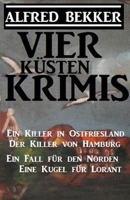 Vier Küsten-Krimis: Ein Killer in Ostfriesland / Der Killer von Hamburg / Ein Fall für den Norden / Eine Kugel für Lorant