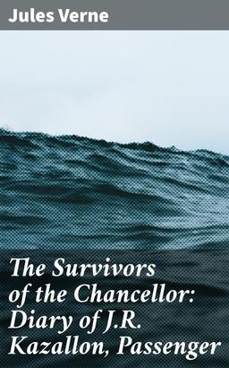The Survivors of the Chancellor: Diary of J.R. Kazallon, Passenger