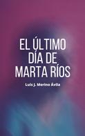 Luis José Merino Ávila: El último día de Marta Ríos 