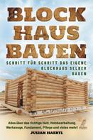Julian Haertl: Blockhaus bauen - Schritt für Schritt das eigene Blockhaus selber bauen 