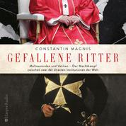Gefallene Ritter - Malteserorden und Vatikan. Der Machtkampf zwischen zwei der ältesten Institutionen der Welt (ungekürzt)
