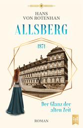 Allsberg 1871 – Der Glanz der alten Zeit - Historischer Roman. Schloss Allsberg-Reihe