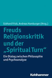 Freuds Religionskritik und der "Spiritual Turn" - Ein Dialog zwischen Philosophie und Psychoanalyse
