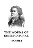 EDMUND BURKE: The Works of Edmund Burke Volume 5 