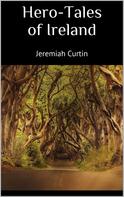 Jeremiah Curtin: Hero-Tales of Ireland 
