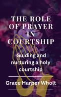 Grace Harper Wholt: The Role of Prayer in Courtship 