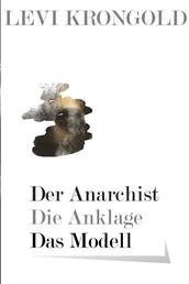 Der Anarchist - Die Anklage! - Das Modell- Kleine destruktive Textsammlung