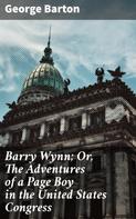 George Barton: Barry Wynn; Or, The Adventures of a Page Boy in the United States Congress 